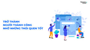 Trở thành người thành công nhờ những thói quen tốt
