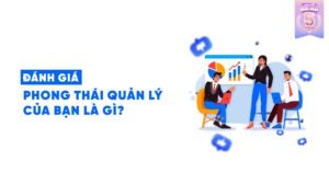 ĐÁNH GIÁ: PHONG THÁI QUẢN LÝ CỦA BẠN