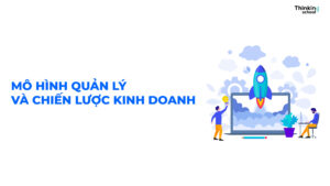 Mô hình quản lý và chiến lược kinh doanh